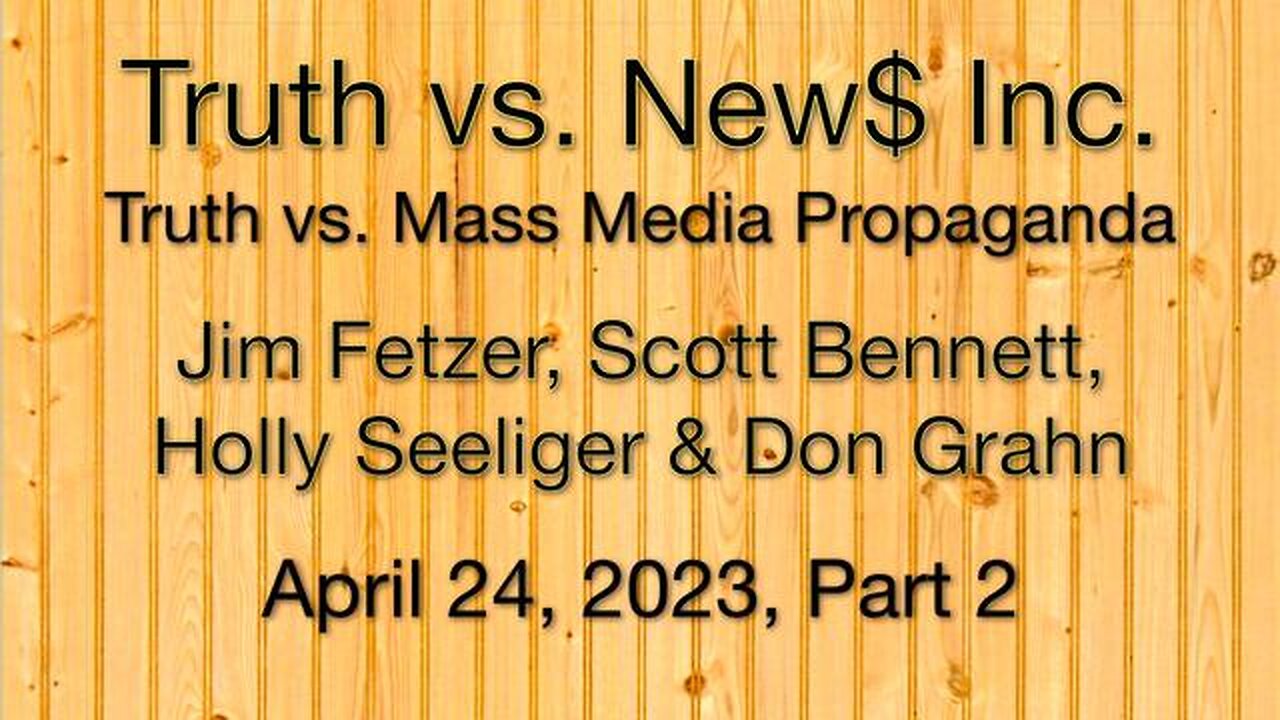 Truth vs. NEW$ Part 2 (24 April 2023) with Don Grahn, Scott Bennett, and Holly Seeliger