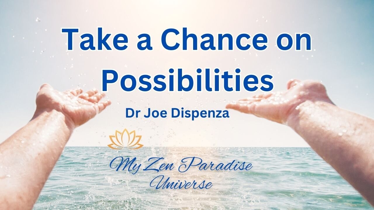 TAKE A CHANCE ON POSSIBILITIES: Dr Joe Dispenza