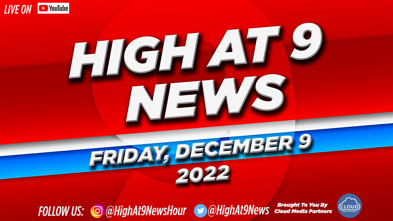 High At 9 News : Friday December 9th, 2022