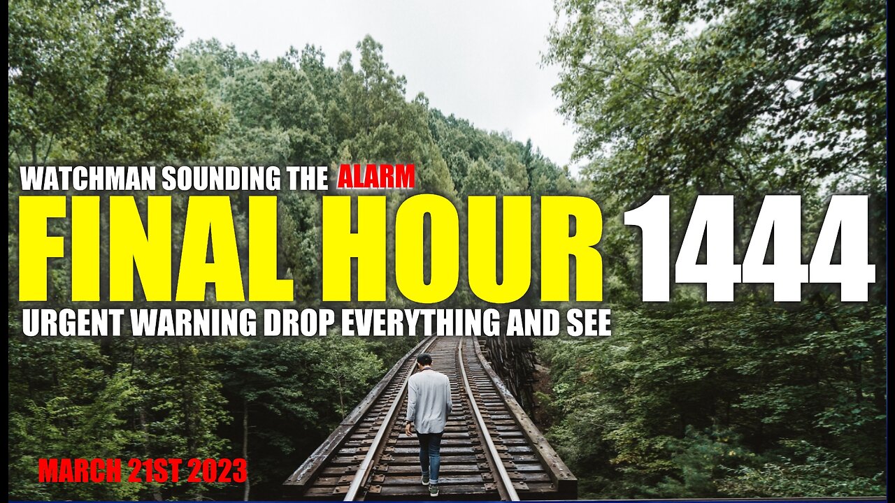 FINAL HOUR 1444 - URGENT WARNING DROP EVERYTHING AND SEE - WATCHMAN SOUNDING THE ALARM