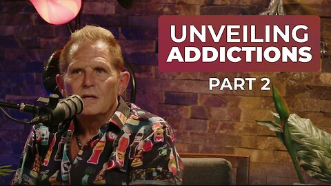 PART 2 - UNVEILING ADDICTIONS