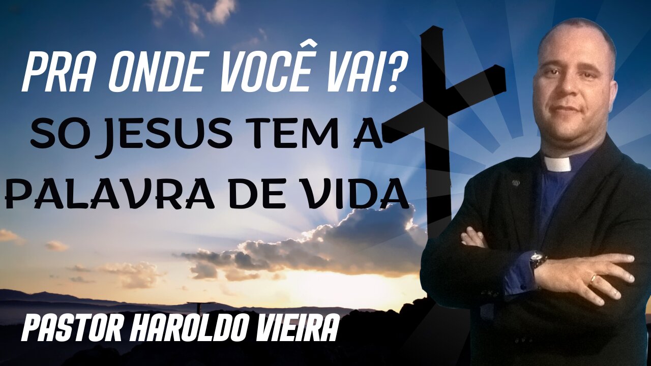 Pra onde vocês vai? Só Jesus tem a palavra de vida| Pastor Haroldo Vieira