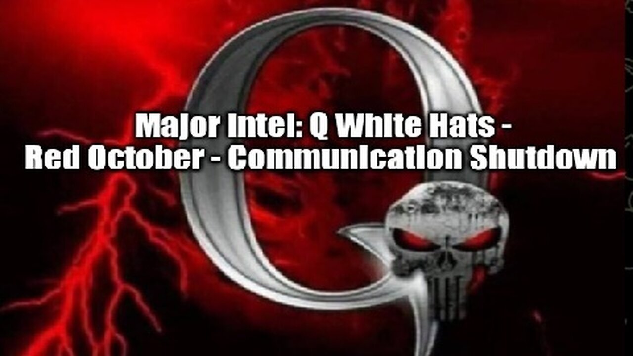 Major Intel: Q White Hats - Red October - Communication Shutdown