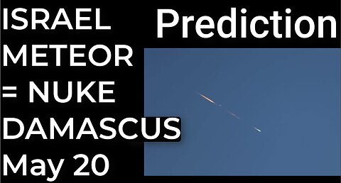 Prediction: ISRAEL METEOR = NUKE DAMASCUS on May 20