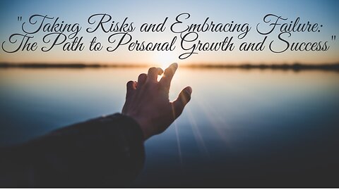 "Taking Risks and Embracing Failure: The Path to Personal Growth and Success"