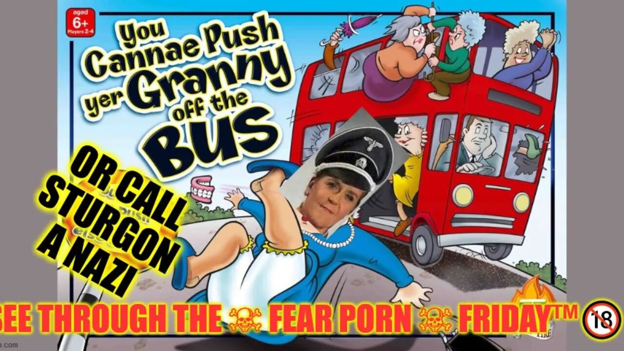 Ya Canny Throw Your Granny Af A Bus Or Call Sturgeon A Nazi! See Through The ☠ FEAR PORN ☠ Friday™🔞