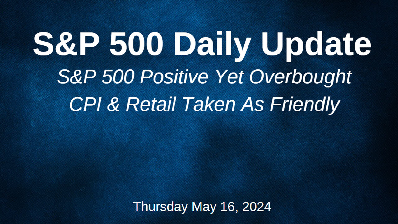 S&P 500 Daily Market Update for Thursday May 16, 2024