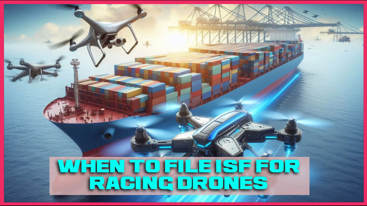 Mastering the Timing: When to File an ISF for Racing Drones