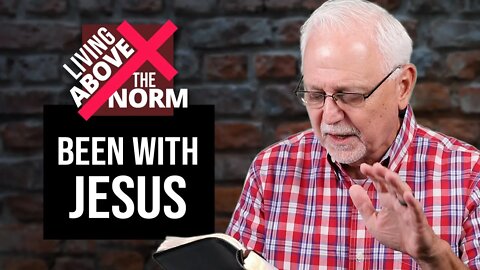 Living Above the Norm: Been with Jesus