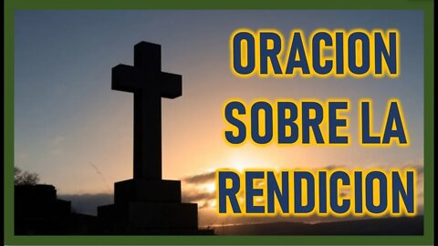 ORACION SOBRE LA RENDICION