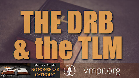 11 Aug 21, No Nonsense Catholic: The DRB & the TLM