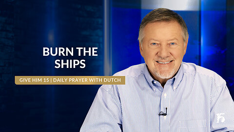 Burn the Ships | Give Him 15: Daily Prayer with Dutch | October 31, 2024