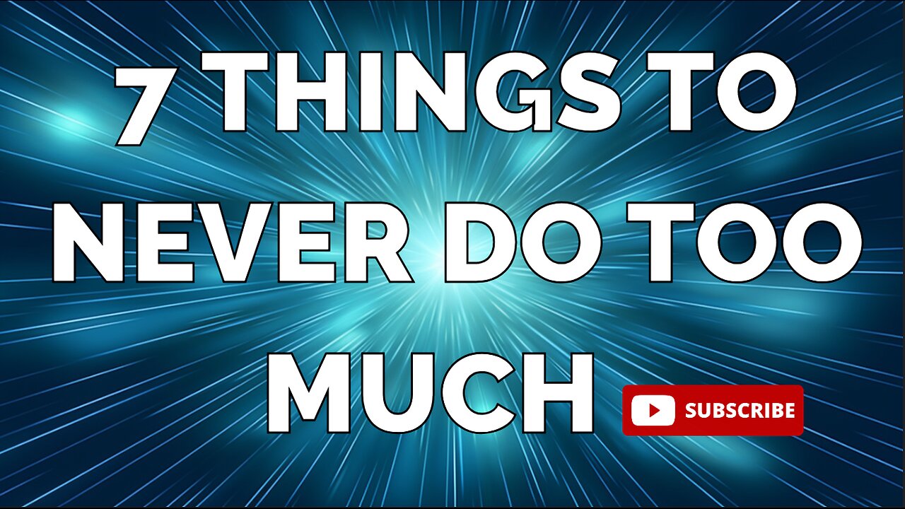 7 Things You Should NEVER Do Too Much!