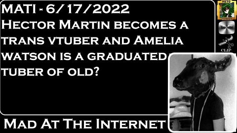 MATI 6/17/22 - Hector Martain becomes a trans vtuber and @Watson Amelia Ch. hololive-EN exposed?