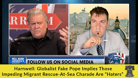 Harnwell: Globalist Fake Pope Implies Those Impeding Migrant Rescue-At-Sea Charade Are “Haters”