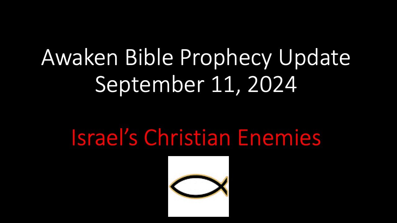 Awaken Bible Prophecy Update – Israel’s Christian Enemies 9-11-24