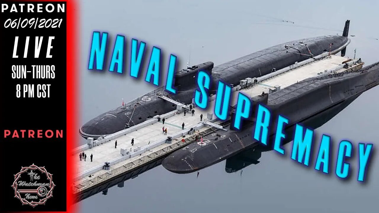 06/09/2021 The Watchman News - The Race For Naval Supremacy Rages On - More Diplomatic Escalation