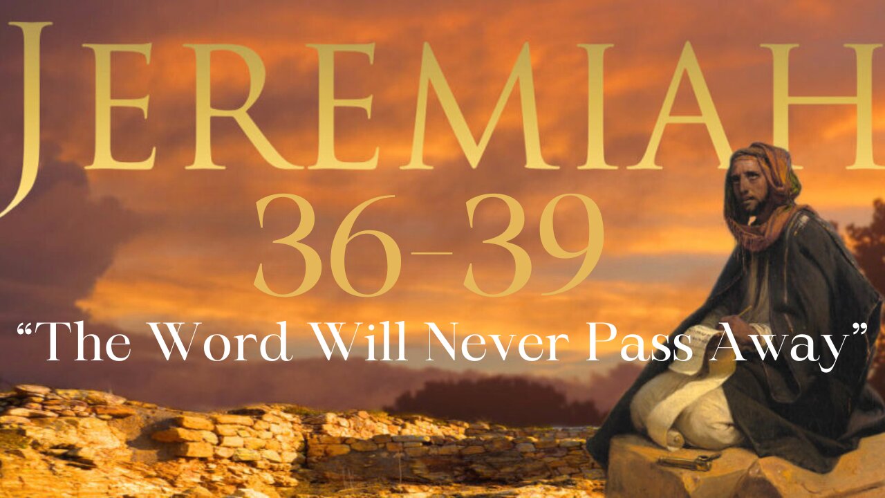 Jeremiah 36-39: “The Word Will Never Pass Away!” 6/12/24