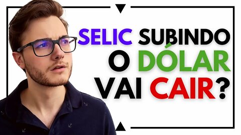 O DÓLAR VAI CAIR COM A SELIC SUBINDO?