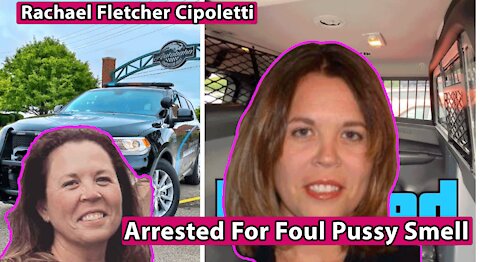 Rachael Fletcher Cipoletti - Arrested For Foul Pussy Smell