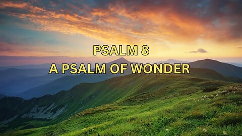 Psalm 8 - A Psalm Of Wonder