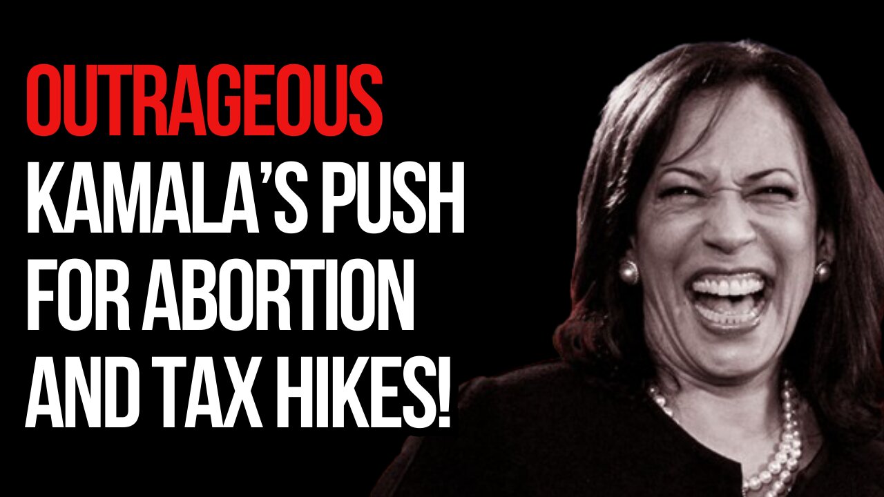 Kamala's Outrageous Push for Abortion and Tax Hikes