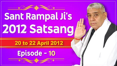 Sant Rampal Ji's 2012 Satsangs | 20 to 22 April 2012 HD | Episode - 10 | SATLOK ASHRAM