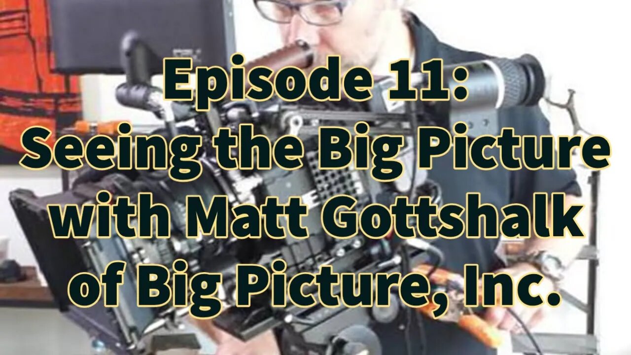 Episode 11: Seeing the Big Picture with Matt Gottshalk of Big Picture, Inc.