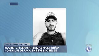 Bom Jesus do Galho: Mulher vai separar briga e mata irmão com golpe de faca, em revés do Belém