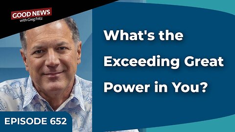 Episode 652: What's the Exceeding Great Power in You?