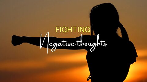 How To Fight Back Against Negative Thoughts