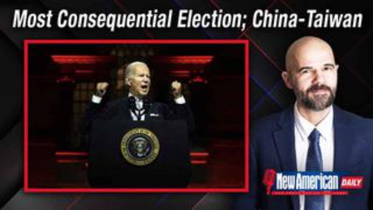 Most Consequential Election of a Lifetime; Watching China-Taiwan