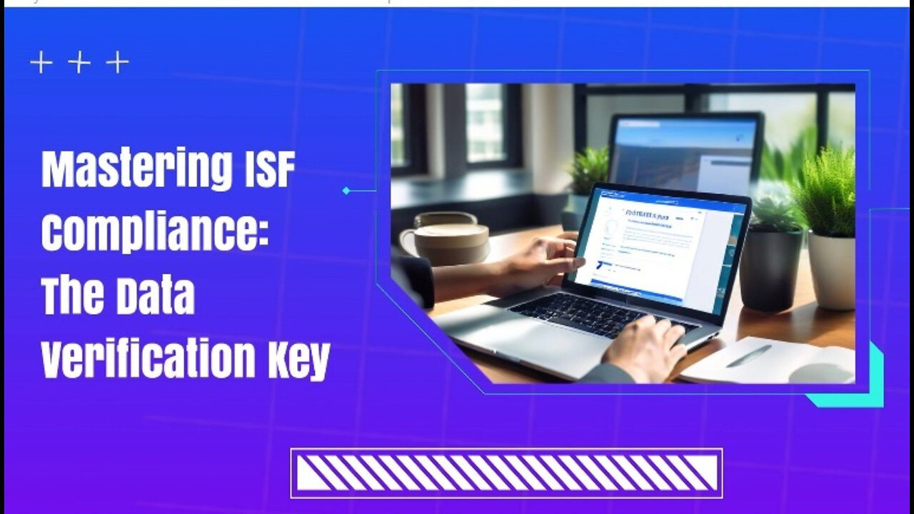 Cracking the Code: The Crucial Role of Data Verification in ISF Compliance