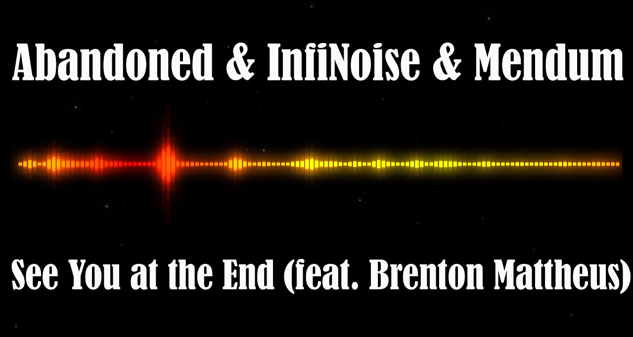 Abandoned & InfiNoise & Mendum - See You at the End (feat. Brenton Mattheus)