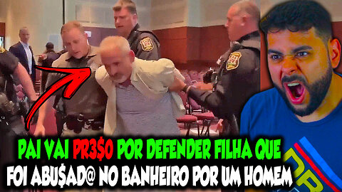 PAI VAI PARAR NO XADREZ POR DEFENDER FILHA QUE FOI AGARRADA POR HOMEM NO BANHEIRO FEMININO