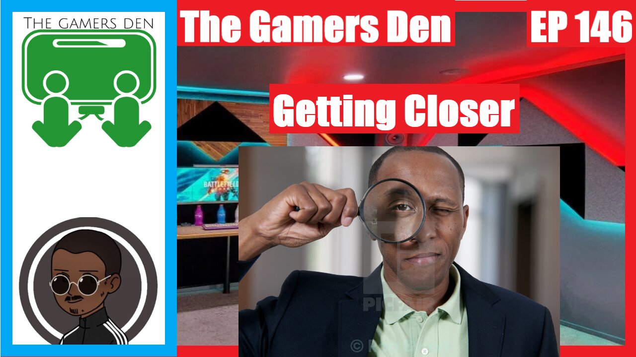 The Gamers Den EP 146 - Getting Closer