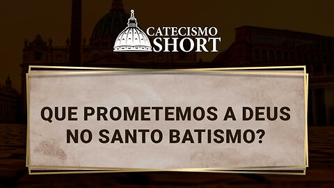 Que prometemos a Deus no santo Batismo?