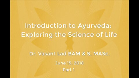 Dr. Vasant Lad: Introduction To Ayurveda Exploring The Science Of Life, Part 1