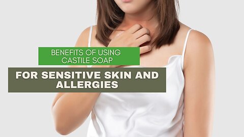 Benefits of Using Castile Soap for Sensitive Skin and Allergies