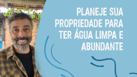 Planeje sua propriedade para ter água limpa e abundante