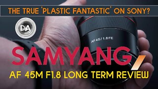 Samyang AF 45mm F1.8 Long Term Review: The Plastic Fantastic