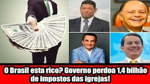 O Brasil esta rico? Governo perdoa 1,4 bilhão de impostos das igrejas!