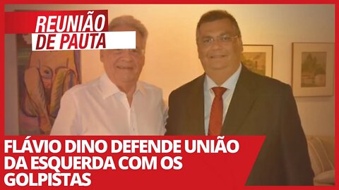 Flávio Dino defende união da esquerda com os golpistas - Reunião de Pauta nº 688 - 18/03/21