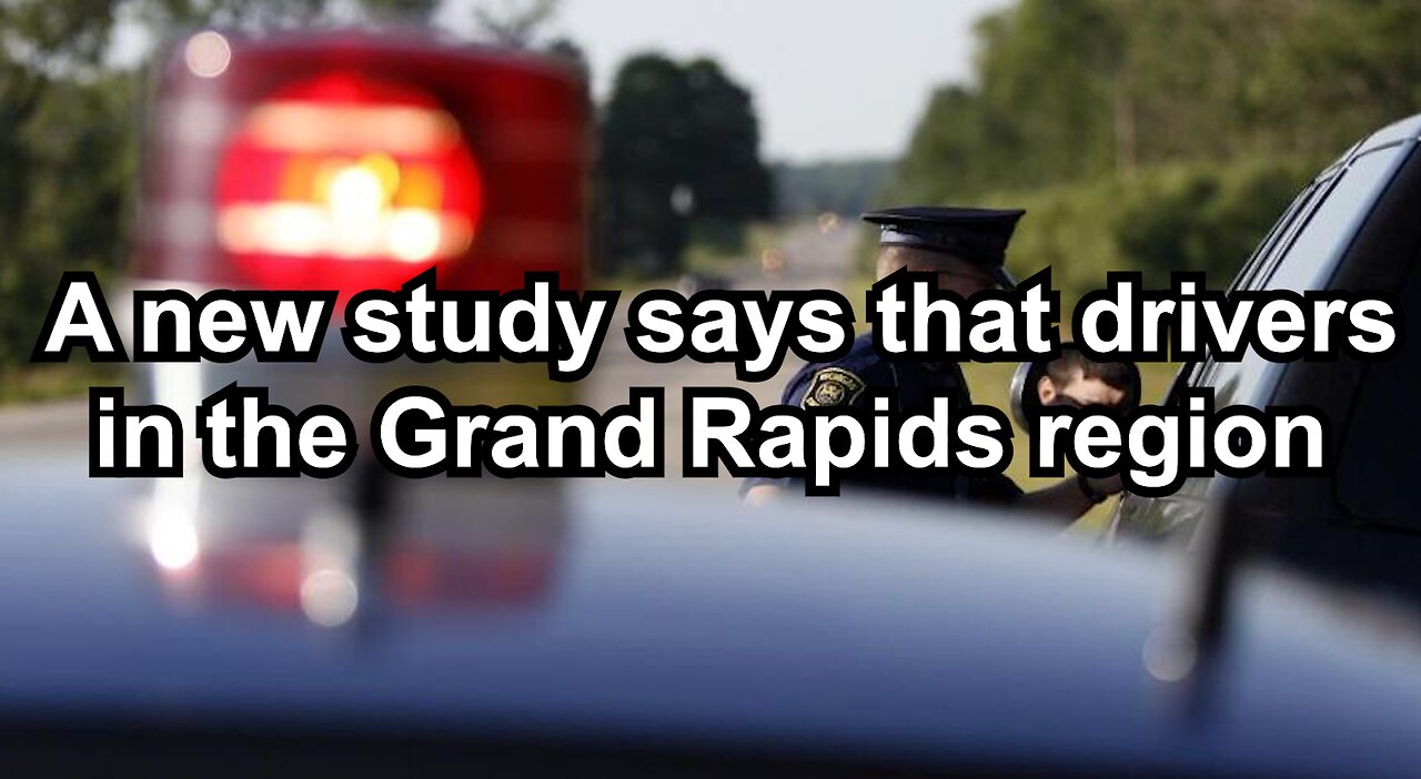 A new study says that drivers in the Grand Rapids region