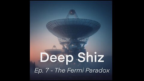 Deep Shiz Ep. 7 Fermi Paradox