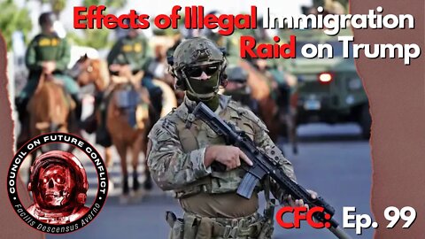 CFC Ep. 99 - The Effects of Illegal Immigration on the US and The FBI Raid on Trump