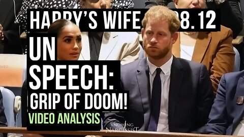 Harry´s Wife Part 98.12 UN Speech : Grip of Doom : Video Analysis(Meghan Markle)