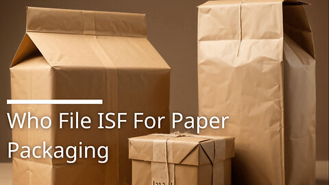 Understanding the ISF for Paper Packaging: Who is Responsible?