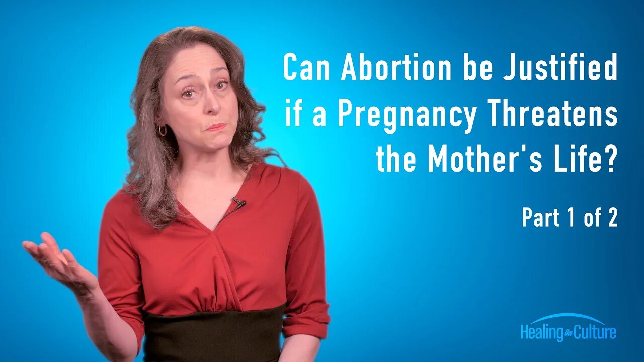(1/2) Can Abortion be Justified if a Pregnancy Threatens the Mother's Life?