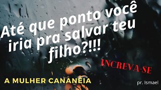 A Mulher Cananéia (culto e pregação)